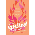 The Ignited Workbook: A Guided Journey to Pursuing a Faith on Fire for God