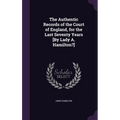 The Authentic Records of the Court of England, for the Last Seventy Years [By Lady A. Hamilton?]