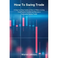 How To Swing Trade: A Step-by-Step Guide on How to Make a Living from Passive Income and Become a Successful Swing Trader