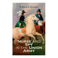 Nurse and Spy in the Union Army