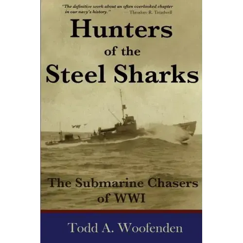 Hunters of the Steel Sharks: The Submarine Chasers of WWI