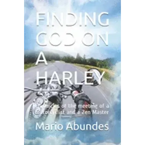 Finding God on a Harley: Chronicles of the meeting of a motorcyclist and a Zen Master