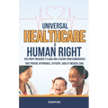 Universal Healthcare a Human Right: Unveil the Flaws of For-Profit Medicine and Draw Lessons from Democracies That Provide Affordable, Efficient, Qual