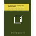 Eisenhower's Own Story Of The War: The Complete Report By The Supreme Commander On The War In Europe