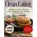 Clean Eating ***Large Print Edition***: Quick and Easy Recipes for a Clean Eating Lifestyle (14-Day Eating Plan Included)
