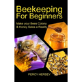 Beekeeping For Beginners: Make You Bees' Colony & Honey Sales a Reality