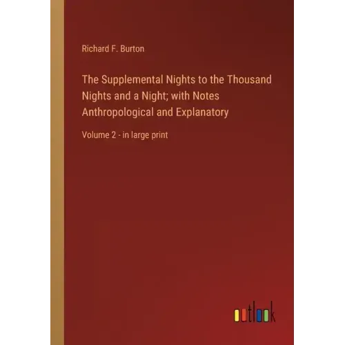 The Supplemental Nights to the Thousand Nights and a Night; with Notes Anthropological and Explanatory: Volume 2 - in large print