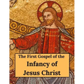 The First Gospel of the Infancy of Jesus Christ