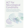 ACT for Neurological Conditions: Acceptance and Commitment Therapy for People with Acquired Brain Injury and Progressive Neurological Conditions