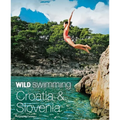 Wild Swimming Croatia & Slovenia: 120 Most Beautiful Lakes, Rivers & Waterfalls