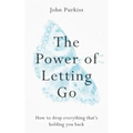 The Power of Letting Go: How to Drop Everything That's Holding You Back