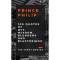 Prince Philip 100 Quotes of Wit, Wisdom, Blunders and Blusterings