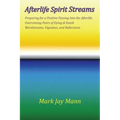 AFTERLIFE SPIRIT STREAMS - Preparing for a Positive Passing Into the Afterlife. Overcoming Fears of Dying and Death. Wordstreams, Vignettes and Reflec