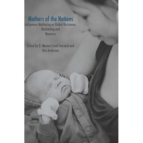 Mothers of the Nations: Indigenous Mothering as Global Resistance, Reclaiming and Recovery