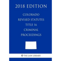 Colorado Revised Statutes - Title 16 - Criminal Proceedings (2018 Edition)