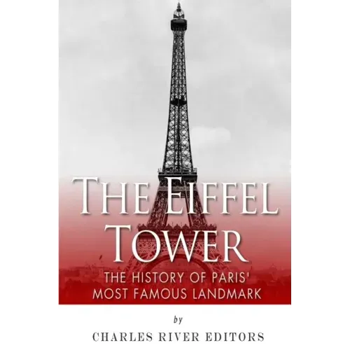 The Eiffel Tower: The History of Paris' Most Famous Landmark
