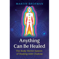 Anything Can Be Healed: The Body Mirror System of Healing with Chakras