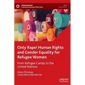 Only Rape! Human Rights and Gender Equality for Refugee Women: From Refugee Camps to the United Nations