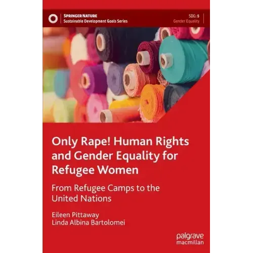 Only Rape! Human Rights and Gender Equality for Refugee Women: From Refugee Camps to the United Nations