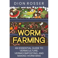 Worm Farming: An Essential Guide to Vermiculture, Vermicomposting, and Making Worm Bins