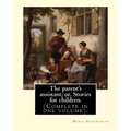 The parent's assistant; or, Stories for children. By: Maria Edgeworth (Complete in one volume).: The Parent's Assistant is the first collection of chi
