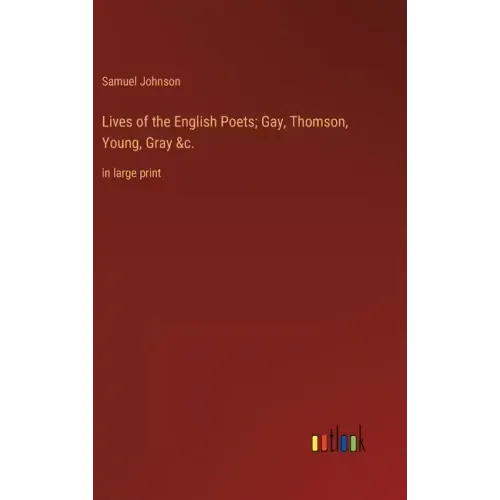 Lives of the English Poets; Gay, Thomson, Young, Gray &c.: in large print