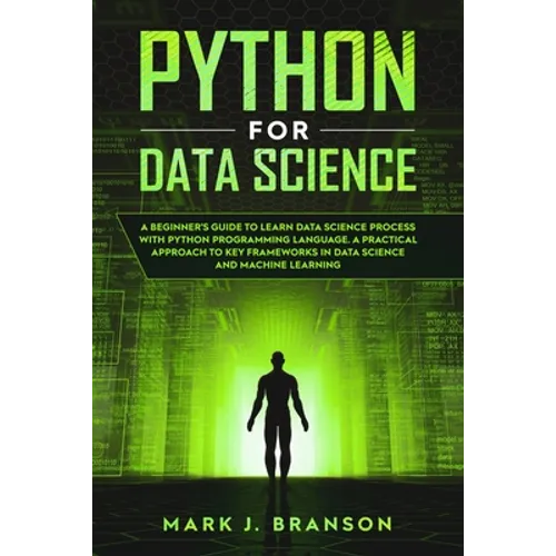 Python for Data Science: A Beginners Guide to Learn Data Science Process With Python Programming Language. A Practical Approach to Key Framewor