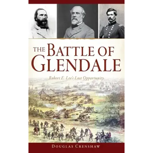 The Battle of Glendale: Robert E. Lee S Lost Opportunity