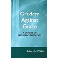Grudem Against Grace: Defending Free Grace Theology
