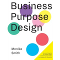 Business Purpose Design: An essential guide for human-centric and holistic businesses