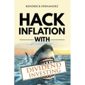 Hack Inflation with Dividend Investing: Profit from Inflation with a Powerful Dividend Investing Strategy that Generates Passive Income (Investing for