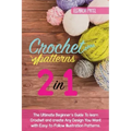 Crochet Patterns: The Ultimate Beginner's Guide To learn Crochet and create Any Design You Want with Easy-to-Follow Illustration Pattern