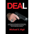 Deal: In a Deadly Game of Working Undercover, Dea Special Agent Michael S. Vigil Recounts Standing Face to Face with Treache