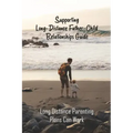 Supporting Long-Distance Father-Child Relationships Guide: Long Distance Parenting Plans Can Work: Father Living Away From Child