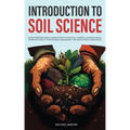 Introduction to Soil Science: From Formation and Classification to Physical, Chemical, and Biological Properties, Fertility and Nutrient Management,