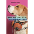 Dog Lovers Travel Guide: 10 Tips On Traveling With Your Dog