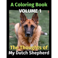 The Thoughts of My Dutch Shepherd: A Coloring Book Volume 1