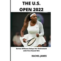 The U.S. Open 2022: Serena Williams Delays Her Retirement with First Round Win
