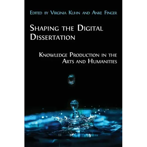 Shaping the Digital Dissertation: Knowledge Production in the Arts and Humanities