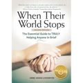 When Their World Stops: The Essential Guide to Truly Helping Anyone in Grief