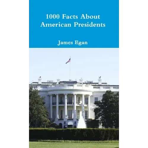 1000 Facts About American Presidents
