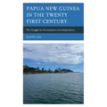Papua New Guinea in the Twenty-First Century: The Struggle for Development and Independence