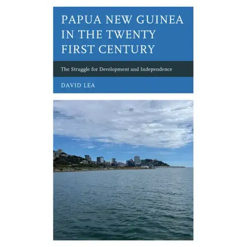 Papua New Guinea in the Twenty-First Century: The Struggle for Development and Independence