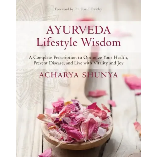 Ayurveda Lifestyle Wisdom: A Complete Prescription to Optimize Your Health, Prevent Disease, and Live with Vitality and Joy