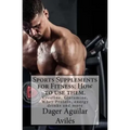 Sports Supplements for Fitness: How to use them.: Creatine, Glutamine, Whey Protein, energy drinks and more