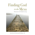 Finding God in the Mess: Meditations for Mindful Living