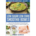 Low-Sugar Low-Carb Smoothie Bowls: Easy & Tasty Breakfast & Snack Recipes for a Healthy Lifestyle & Natural Weight Loss