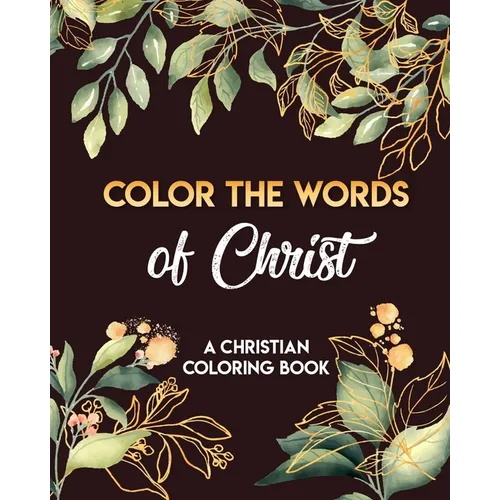 Color The Words Of Christ (A Christian Coloring Book): Coloring Book Christian
