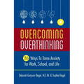 Overcoming Overthinking: 36 Ways to Tame Anxiety for Work, School, and Life