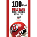100 Things Utes Fans Should Know & Do Before They Die